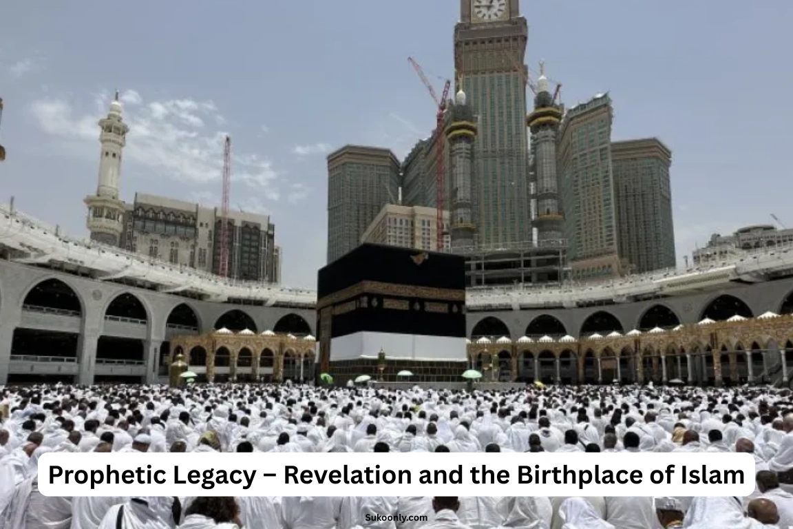 Prophetic Legacy – Revelation and the Birthplace of Islam